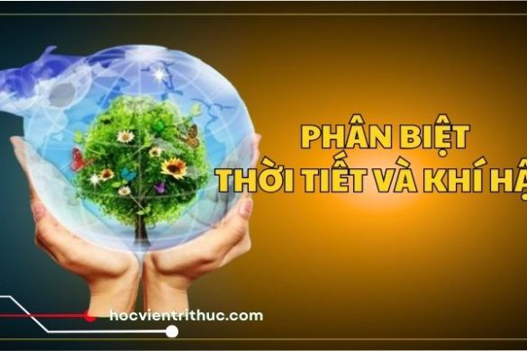 Phân biệt thời tiết và khí hậu dễ hiểu nhất